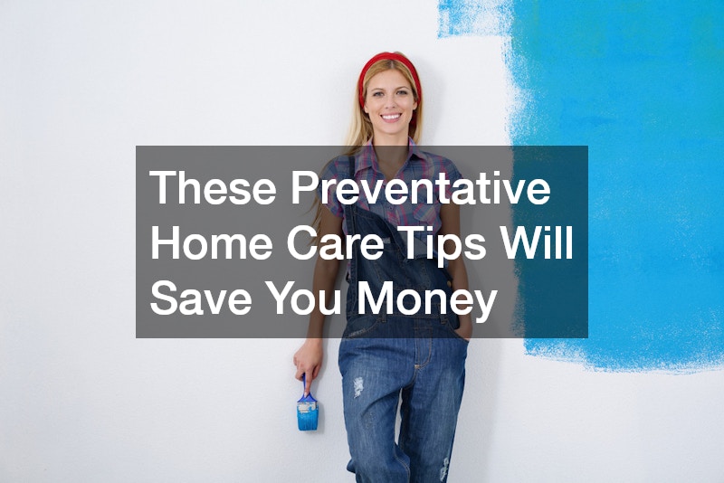 These Preventative Home Care Tips Will Save You Money