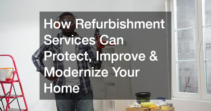 How Refurbishment Services Can Protect, Improve & Modernize Your Home