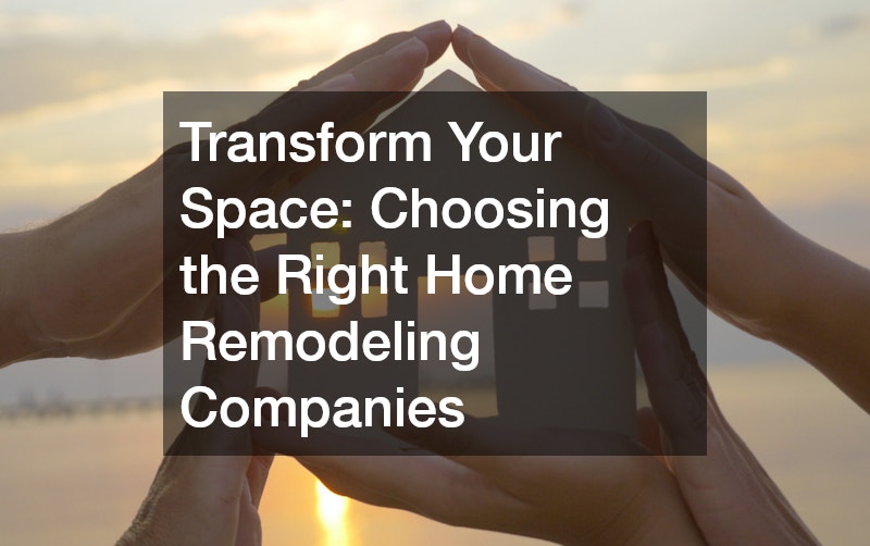 Transform Your Space  Choosing the Right Home Remodeling Companies