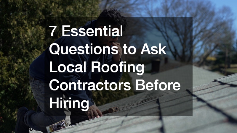 7 Essential Questions to Ask Local Roofing Contractors Before Hiring